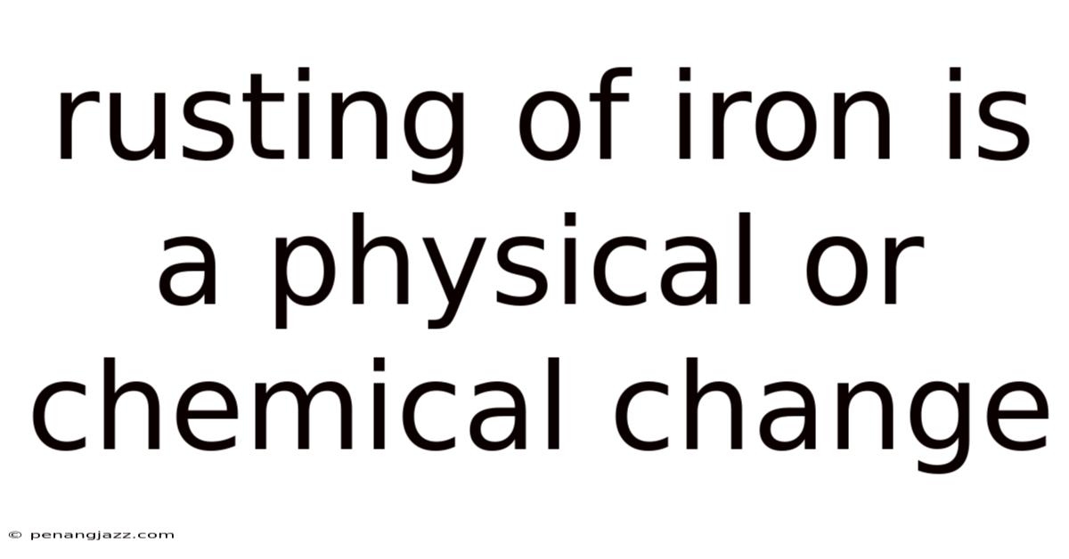 Rusting Of Iron Is A Physical Or Chemical Change