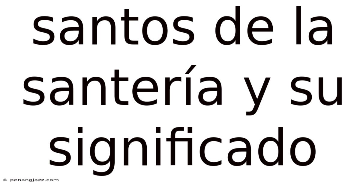 Santos De La Santería Y Su Significado