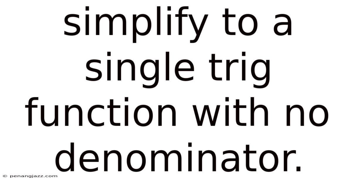 Simplify To A Single Trig Function With No Denominator.