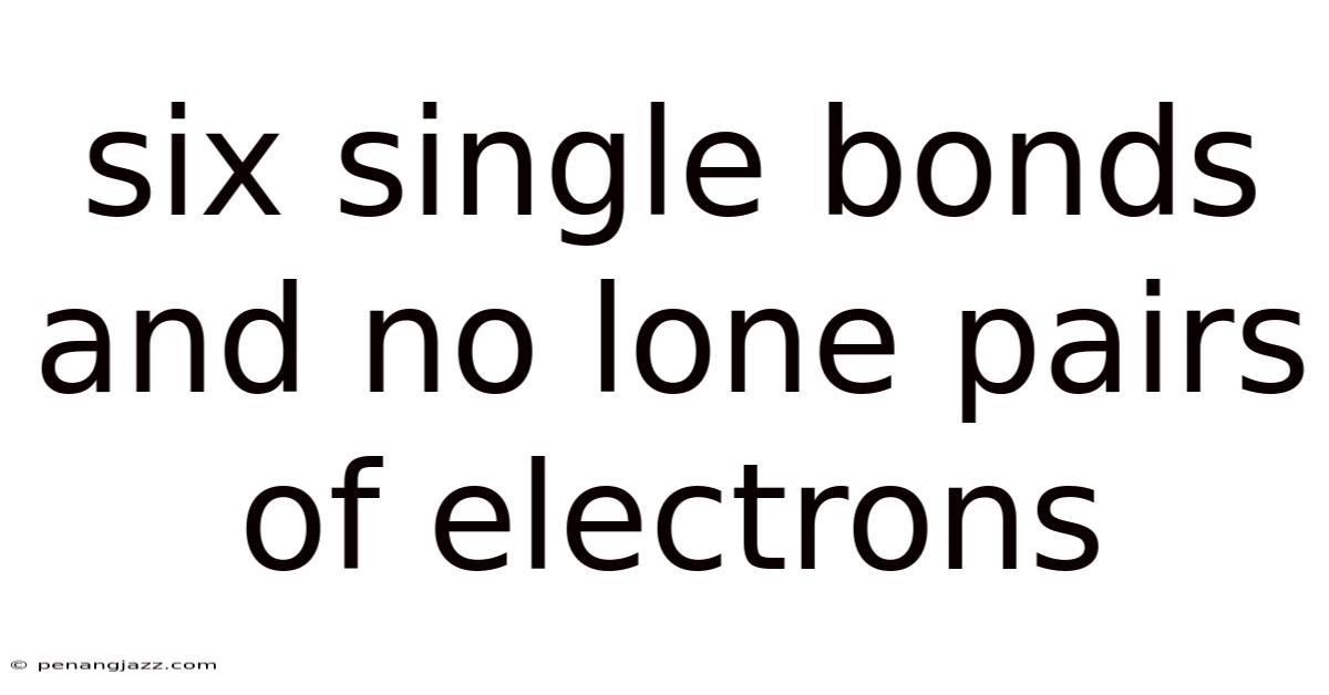 Six Single Bonds And No Lone Pairs Of Electrons