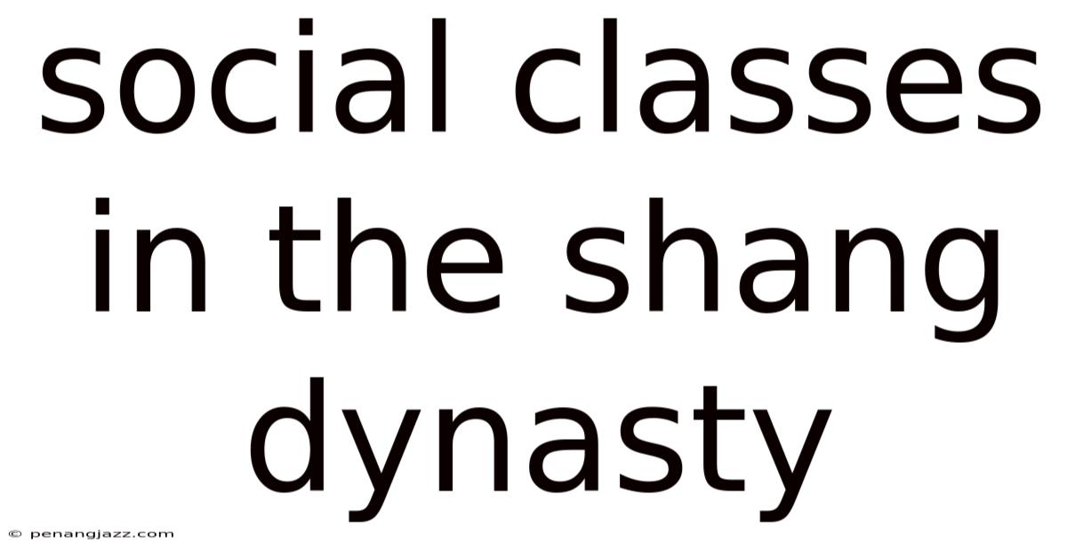 Social Classes In The Shang Dynasty
