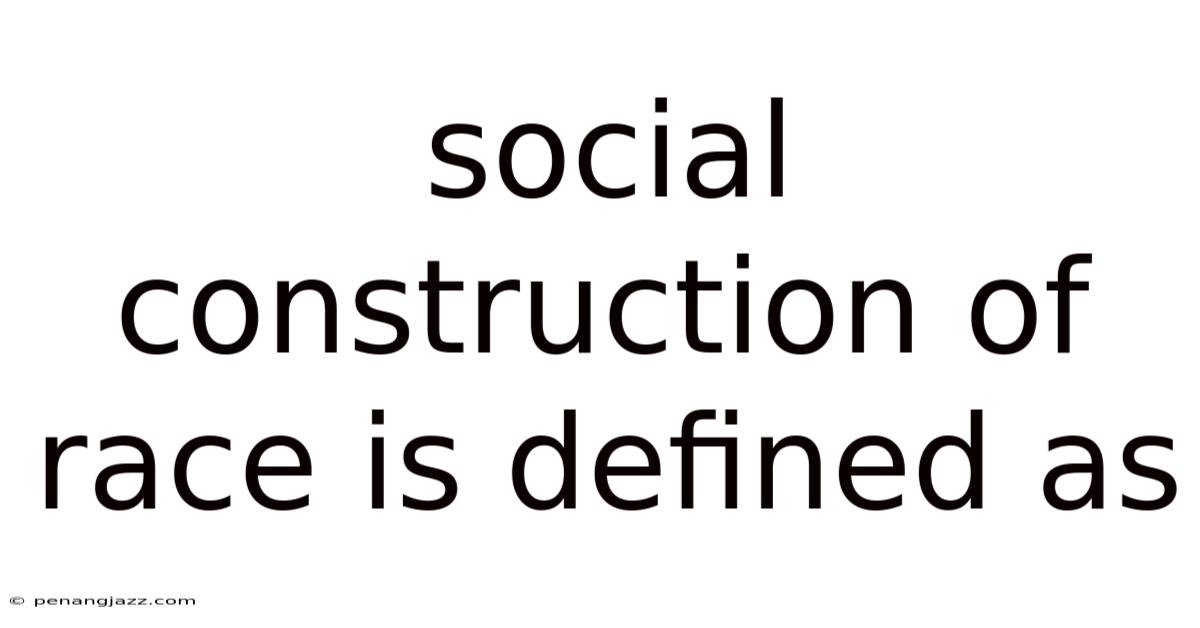 Social Construction Of Race Is Defined As