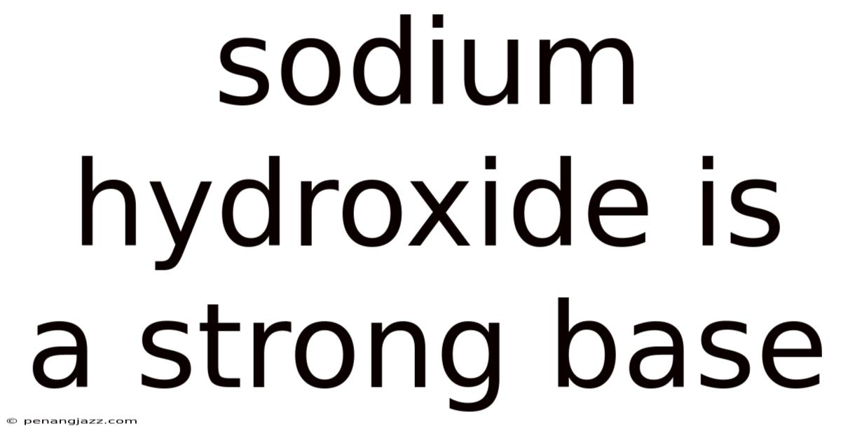 Sodium Hydroxide Is A Strong Base