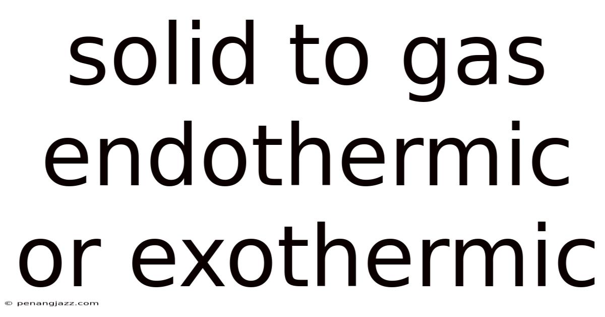 Solid To Gas Endothermic Or Exothermic