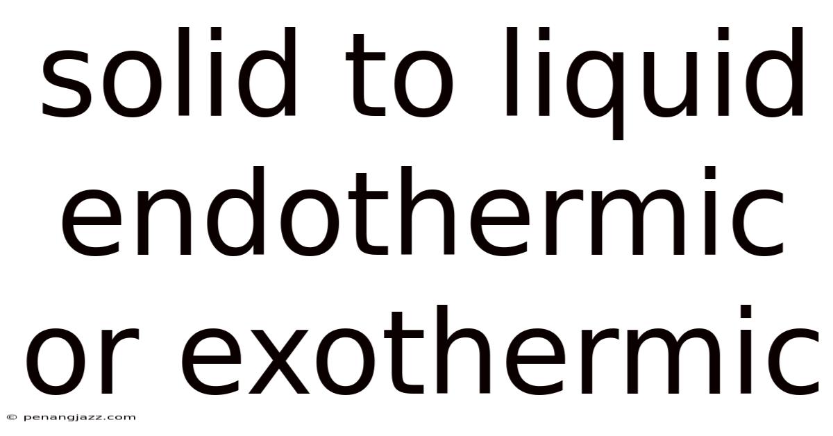 Solid To Liquid Endothermic Or Exothermic