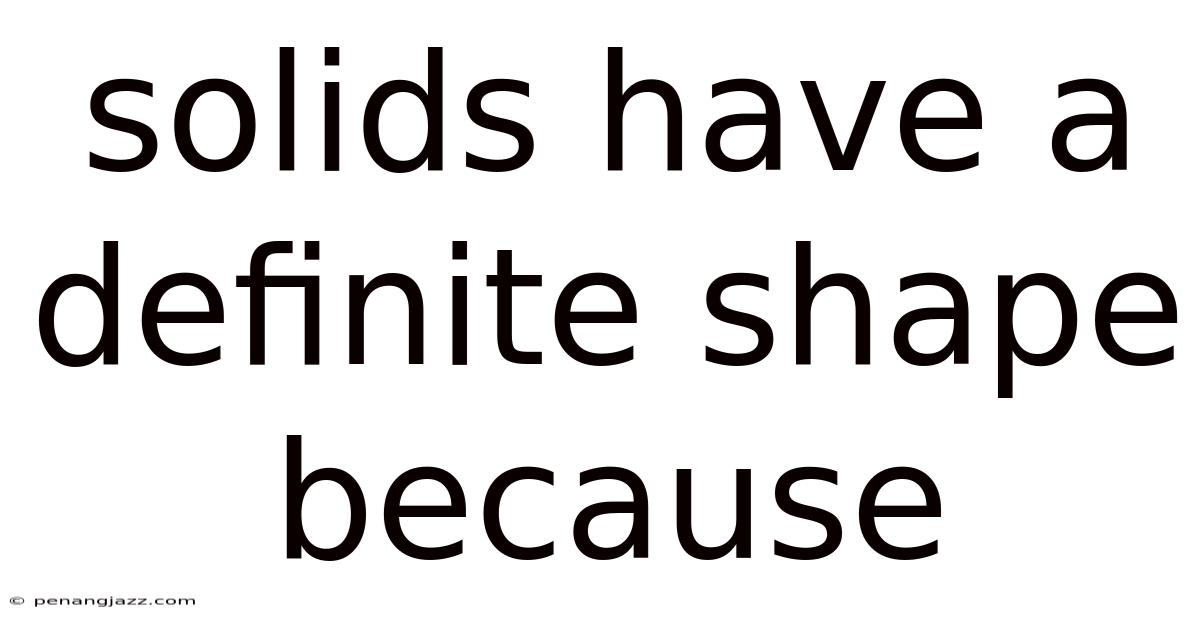 Solids Have A Definite Shape Because