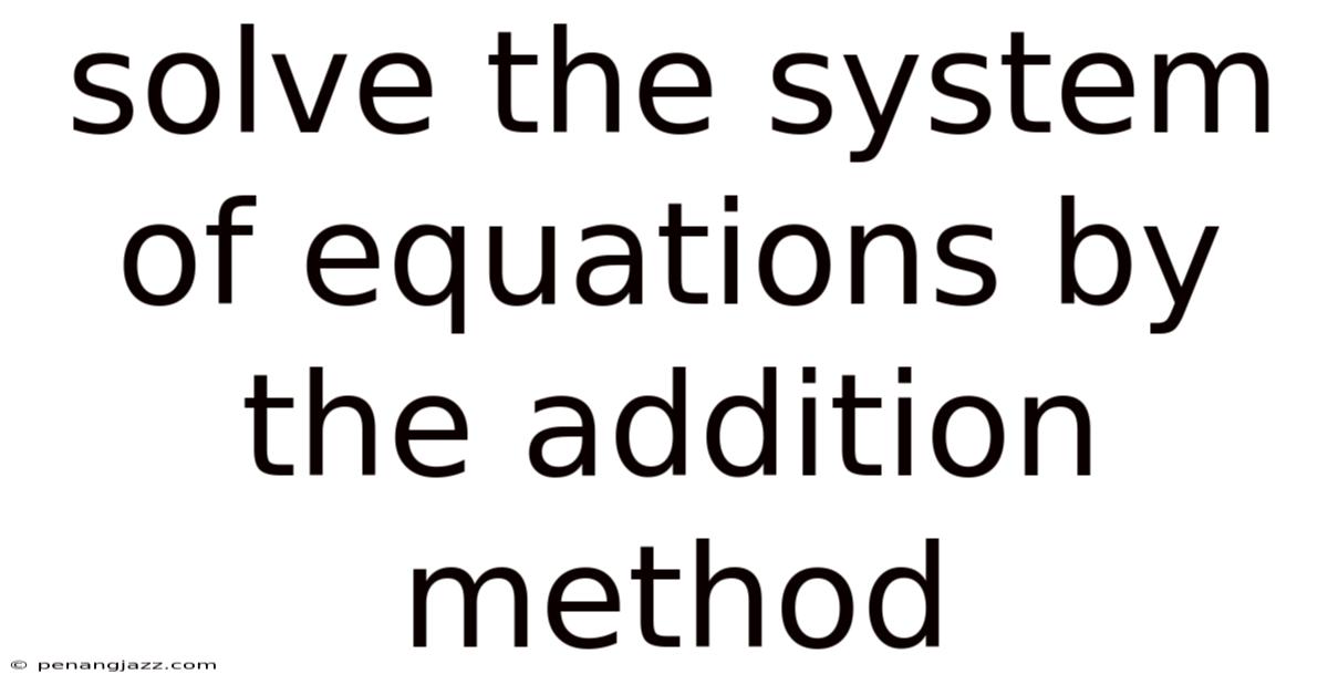 Solve The System Of Equations By The Addition Method