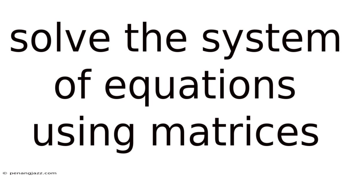 Solve The System Of Equations Using Matrices