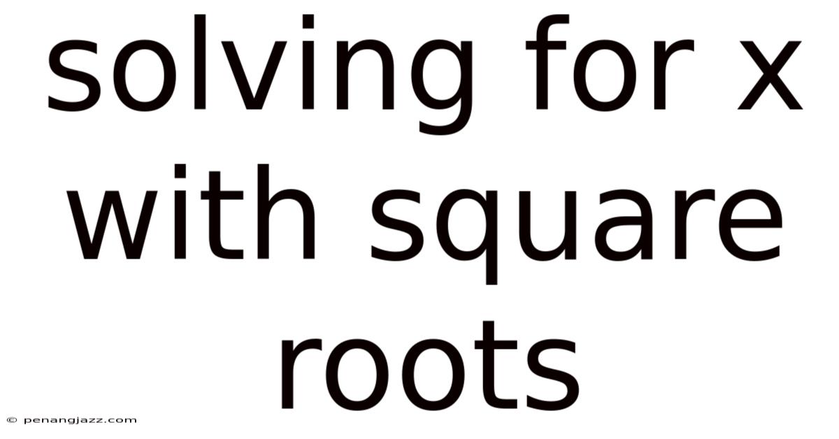 Solving For X With Square Roots