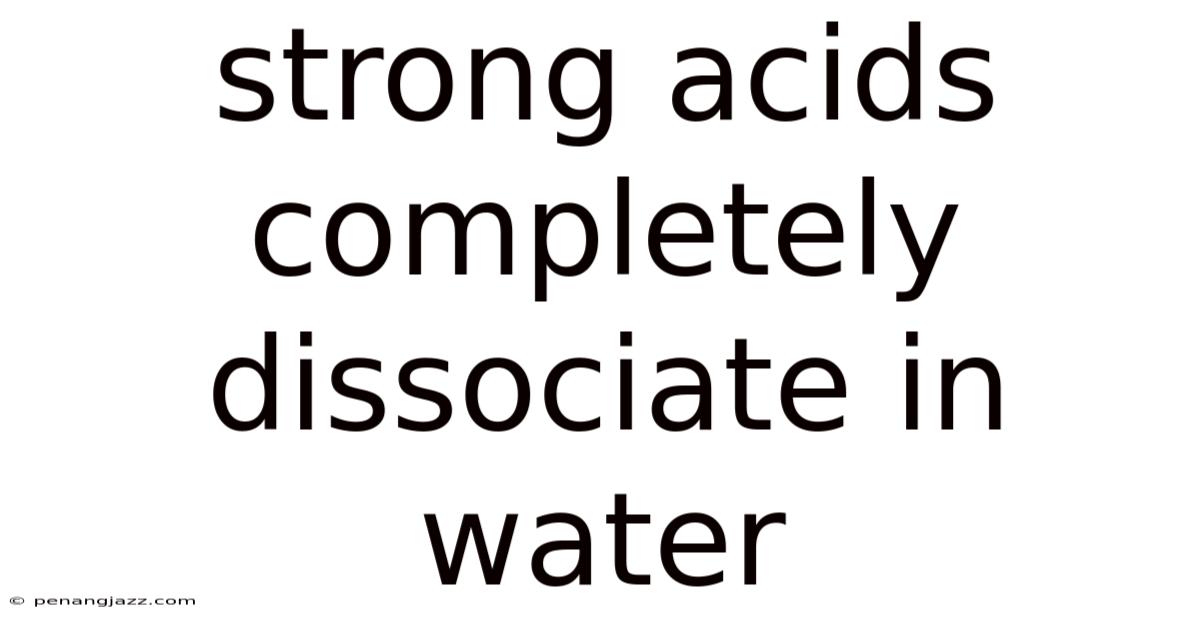 Strong Acids Completely Dissociate In Water