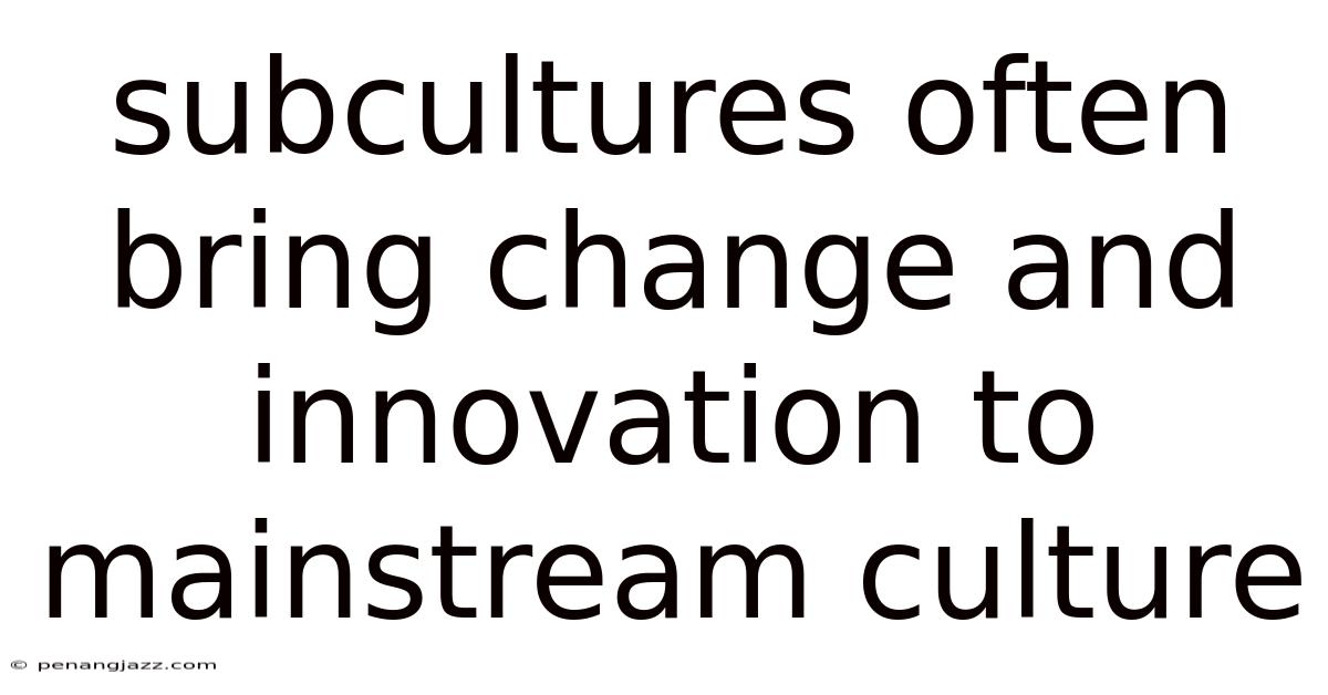 Subcultures Often Bring Change And Innovation To Mainstream Culture