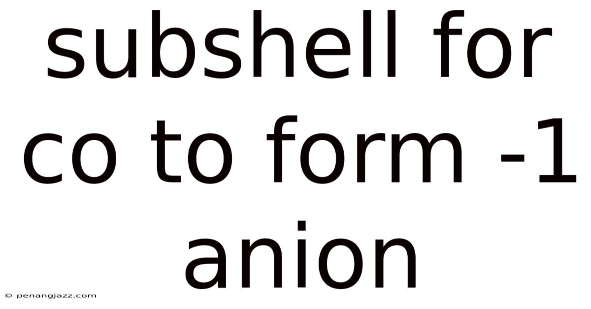 Subshell For Co To Form -1 Anion