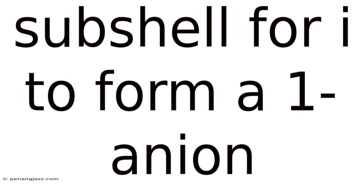 Subshell For I To Form A 1- Anion