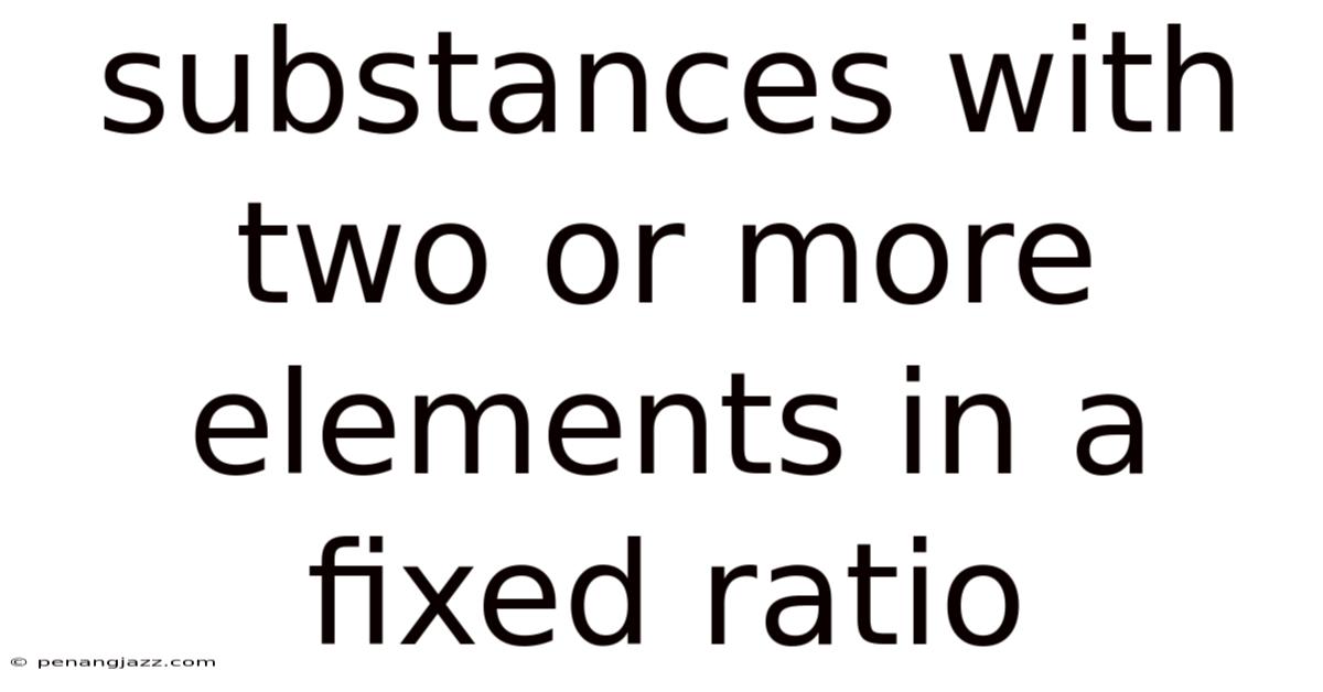 Substances With Two Or More Elements In A Fixed Ratio