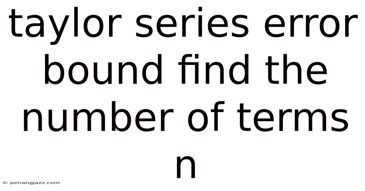 Taylor Series Error Bound Find The Number Of Terms N