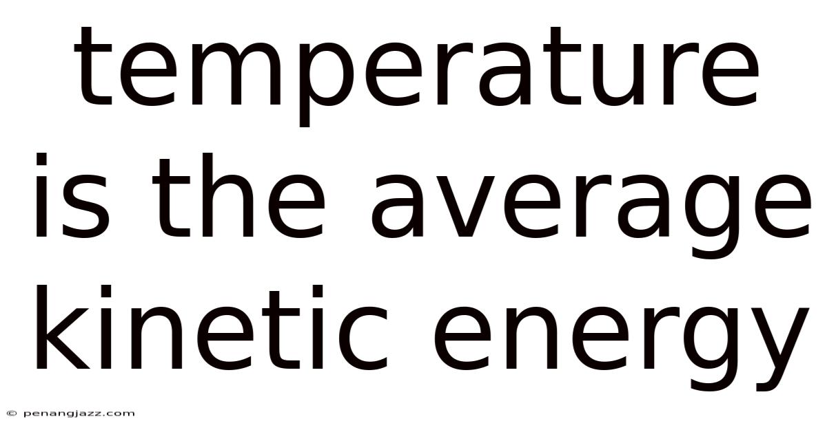 Temperature Is The Average Kinetic Energy