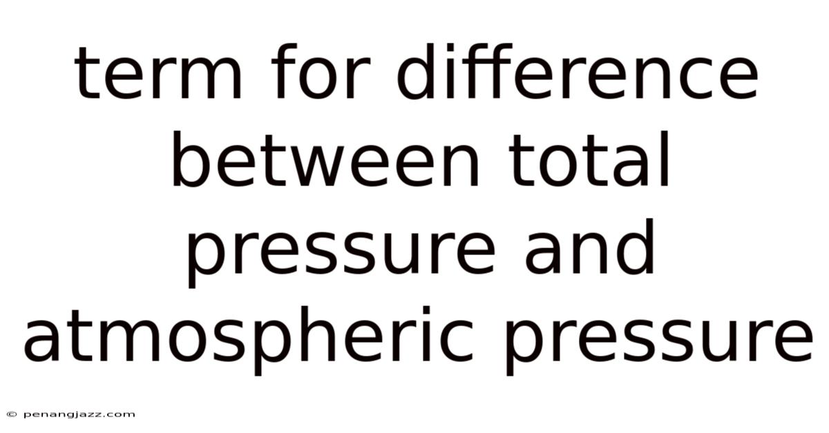 Term For Difference Between Total Pressure And Atmospheric Pressure