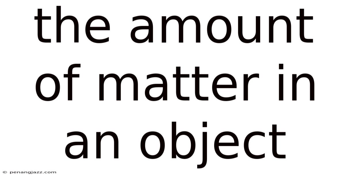 The Amount Of Matter In An Object