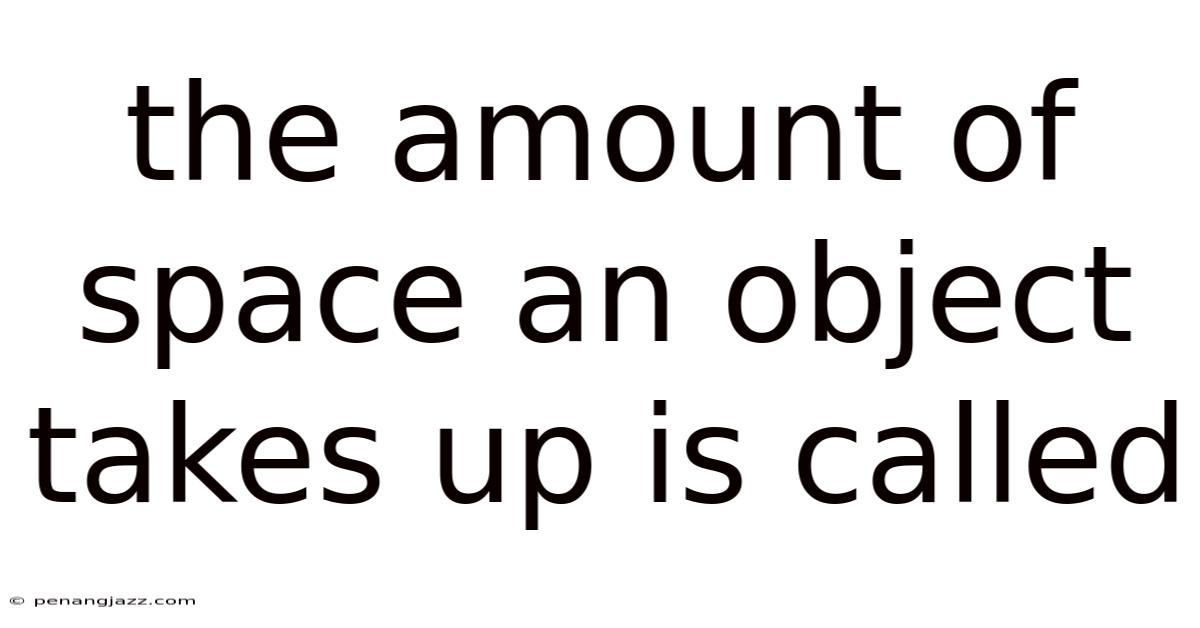 The Amount Of Space An Object Takes Up Is Called