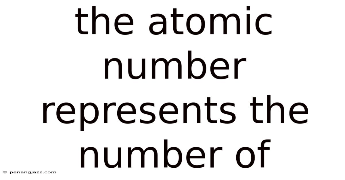 The Atomic Number Represents The Number Of