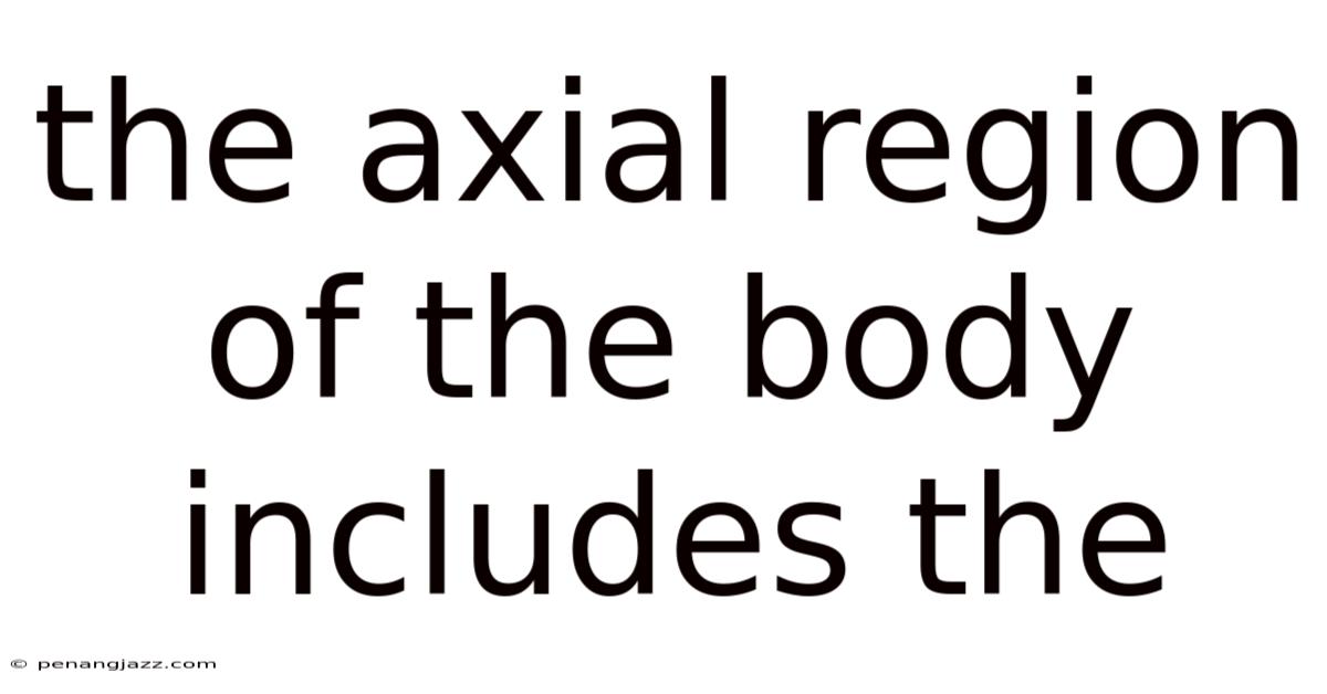 The Axial Region Of The Body Includes The