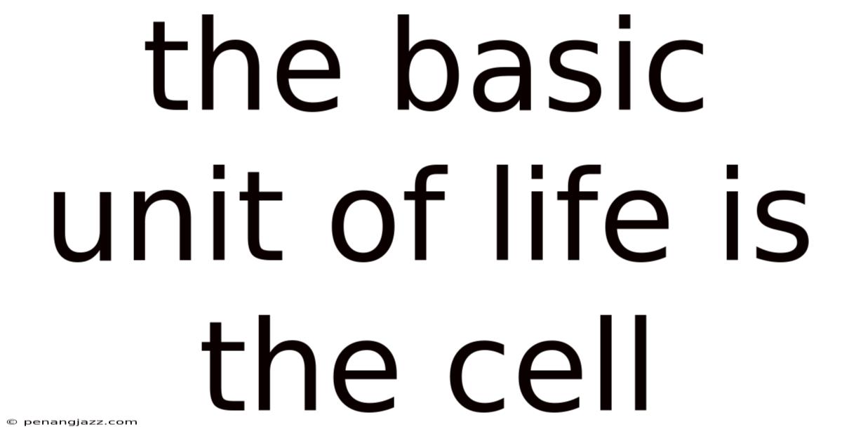 The Basic Unit Of Life Is The Cell