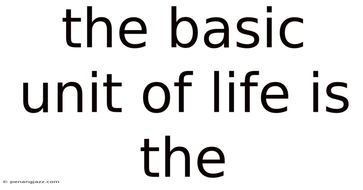 The Basic Unit Of Life Is The