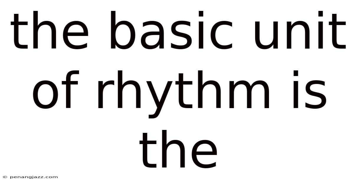 The Basic Unit Of Rhythm Is The