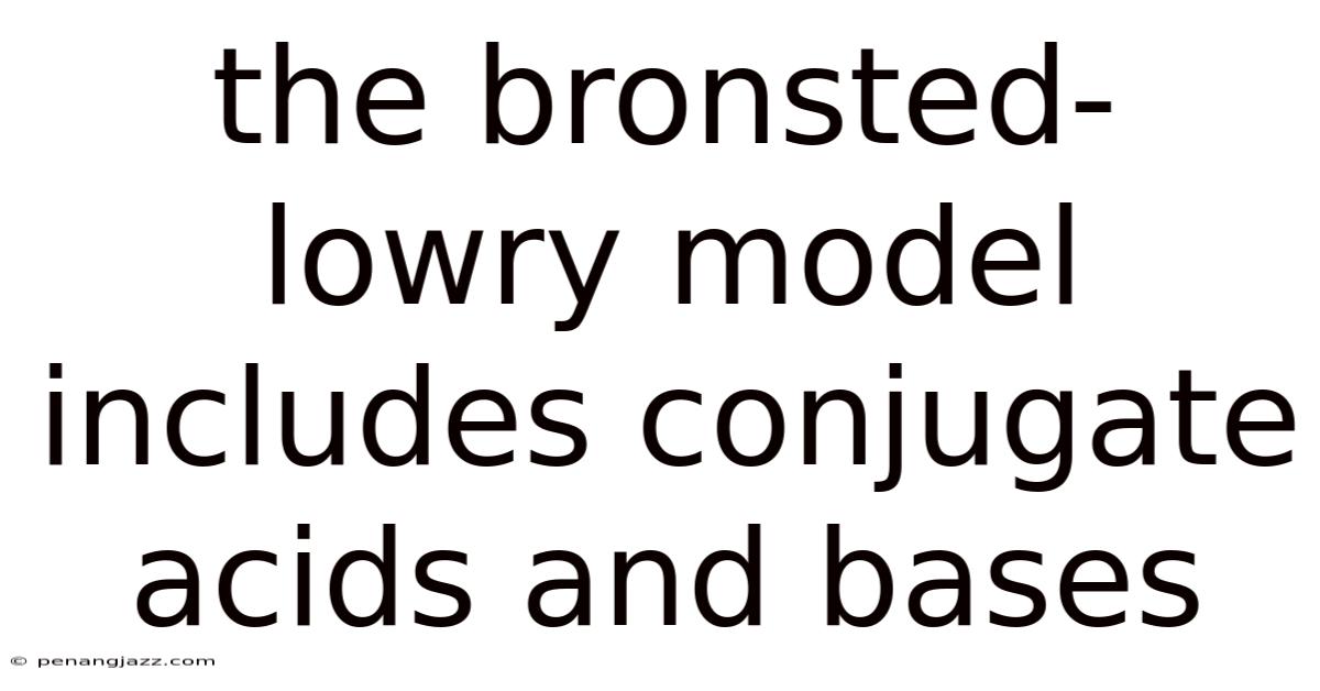 The Bronsted-lowry Model Includes Conjugate Acids And Bases