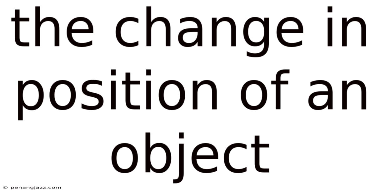 The Change In Position Of An Object