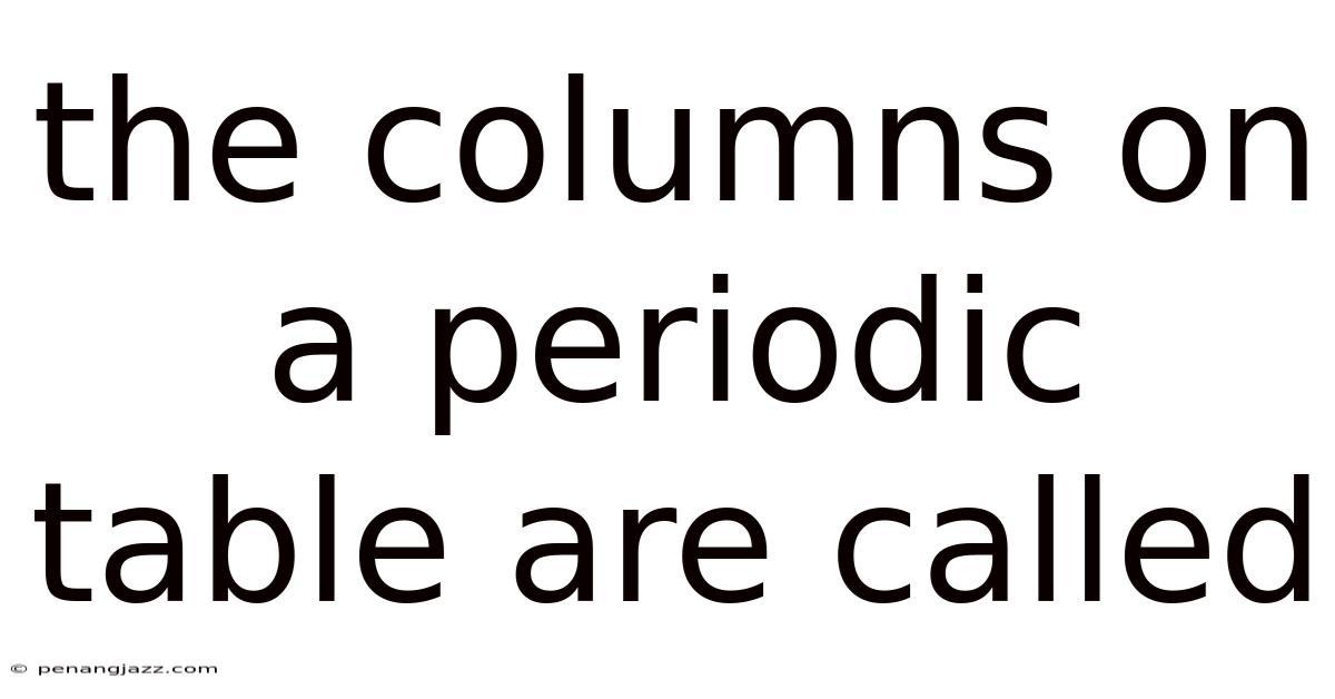 The Columns On A Periodic Table Are Called