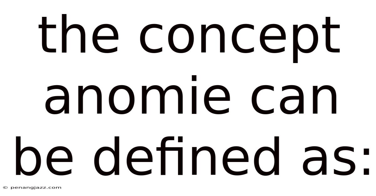 The Concept Anomie Can Be Defined As:
