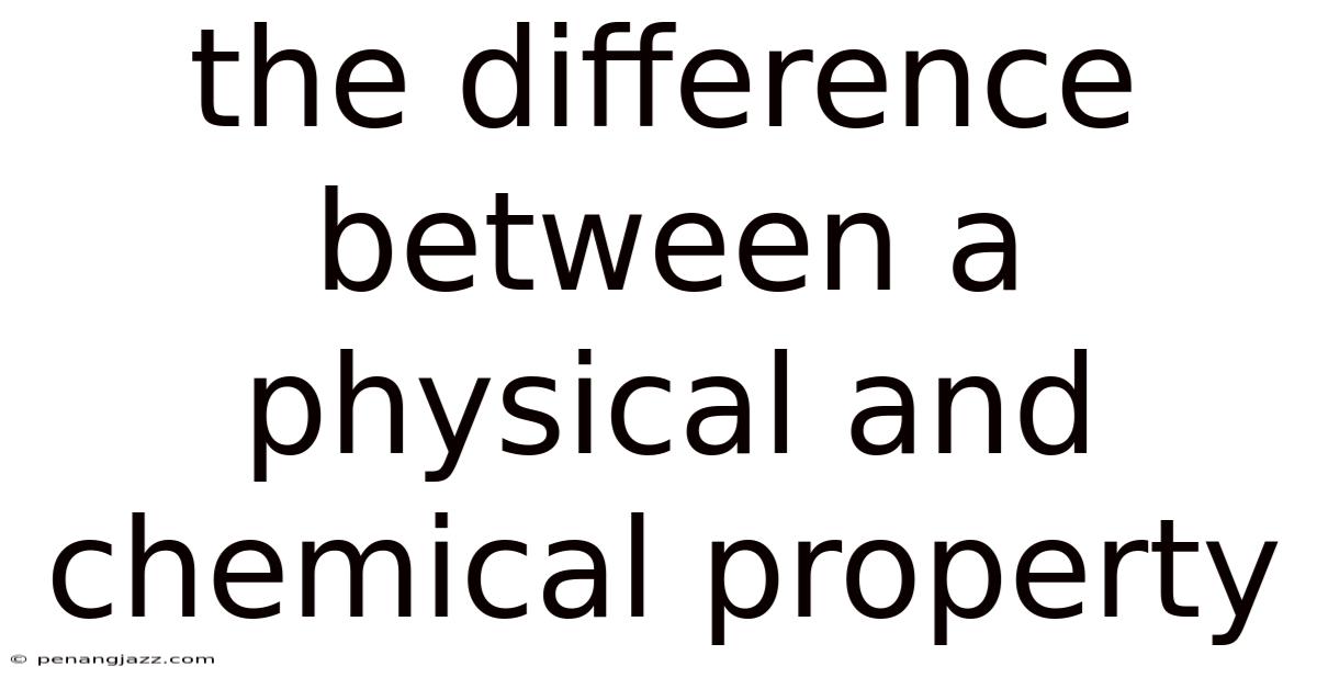 The Difference Between A Physical And Chemical Property