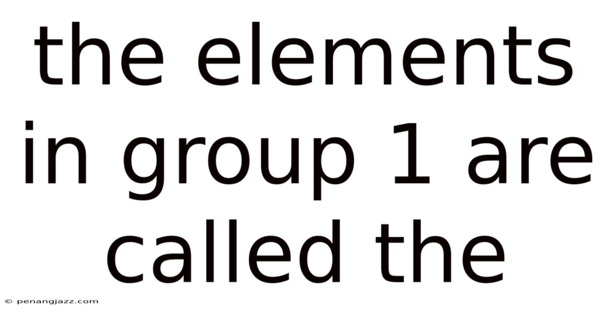 The Elements In Group 1 Are Called The