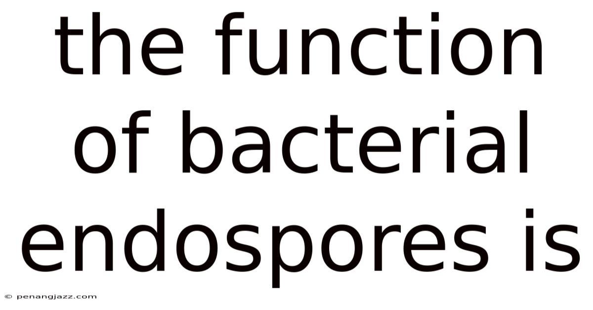 The Function Of Bacterial Endospores Is