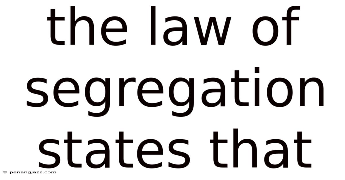 The Law Of Segregation States That