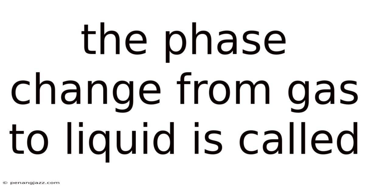 The Phase Change From Gas To Liquid Is Called
