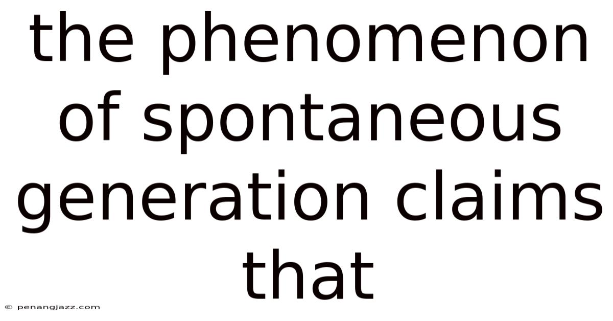 The Phenomenon Of Spontaneous Generation Claims That