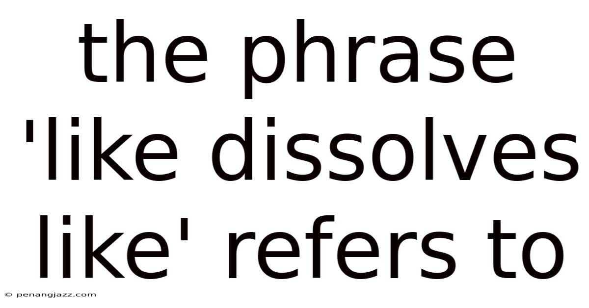 The Phrase 'like Dissolves Like' Refers To