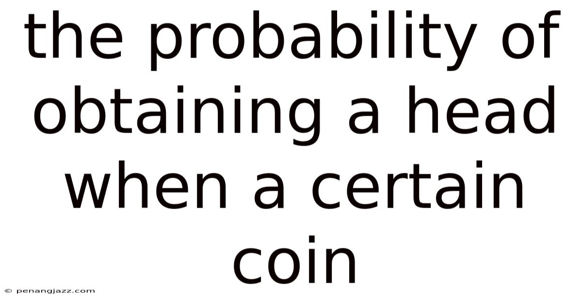 The Probability Of Obtaining A Head When A Certain Coin