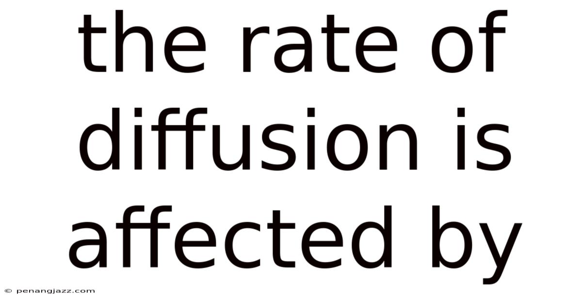 The Rate Of Diffusion Is Affected By