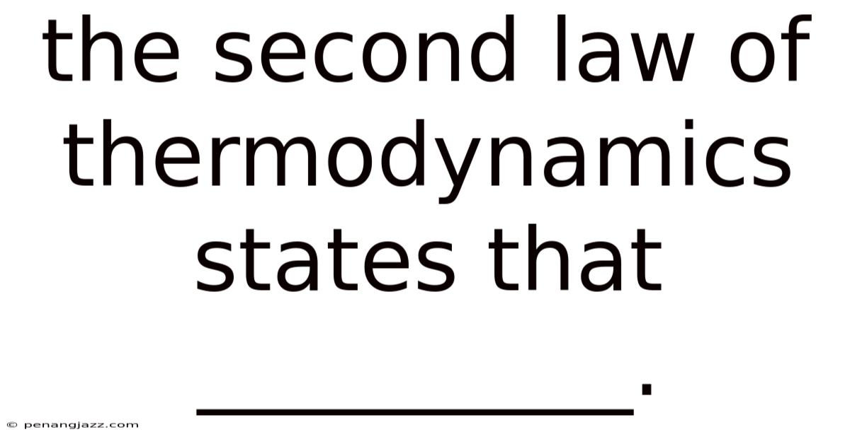 The Second Law Of Thermodynamics States That __________.