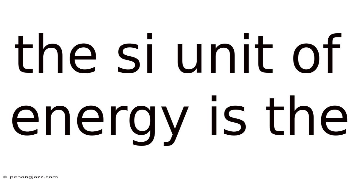 The Si Unit Of Energy Is The
