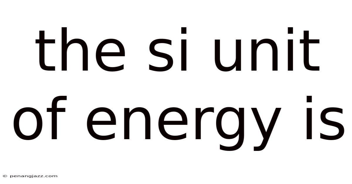 The Si Unit Of Energy Is