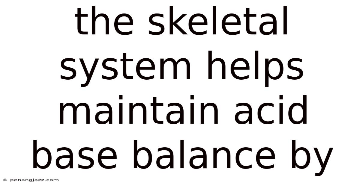 The Skeletal System Helps Maintain Acid Base Balance By