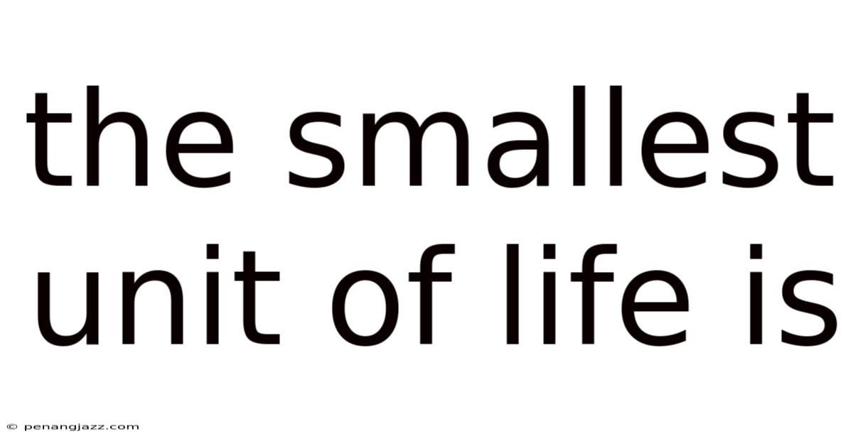 The Smallest Unit Of Life Is