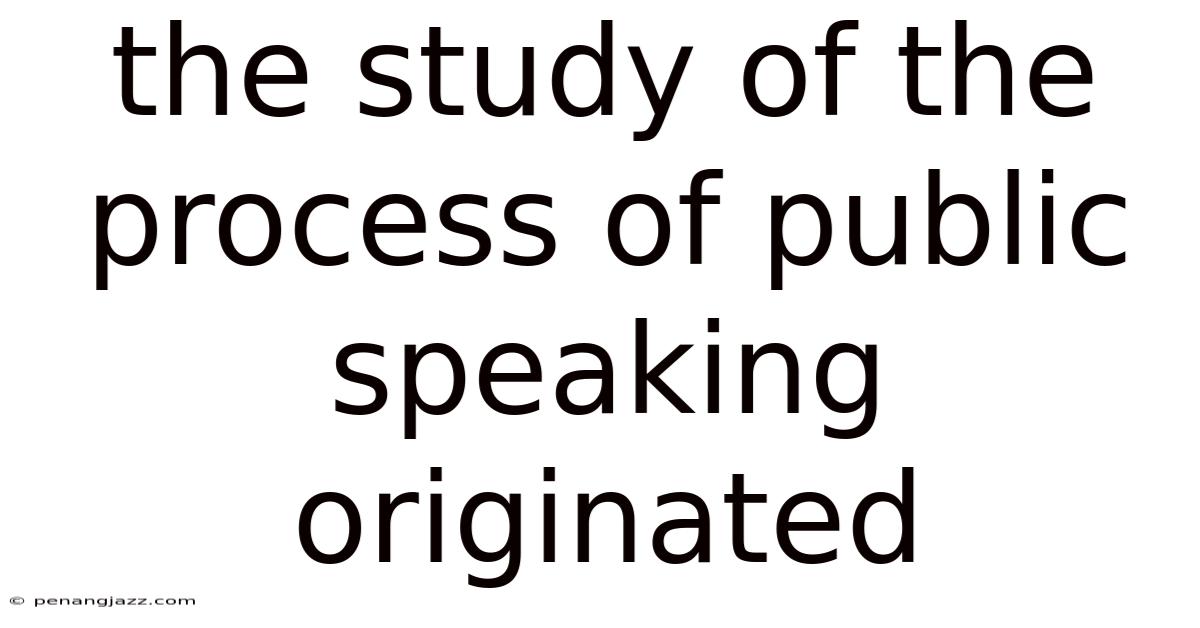 The Study Of The Process Of Public Speaking Originated