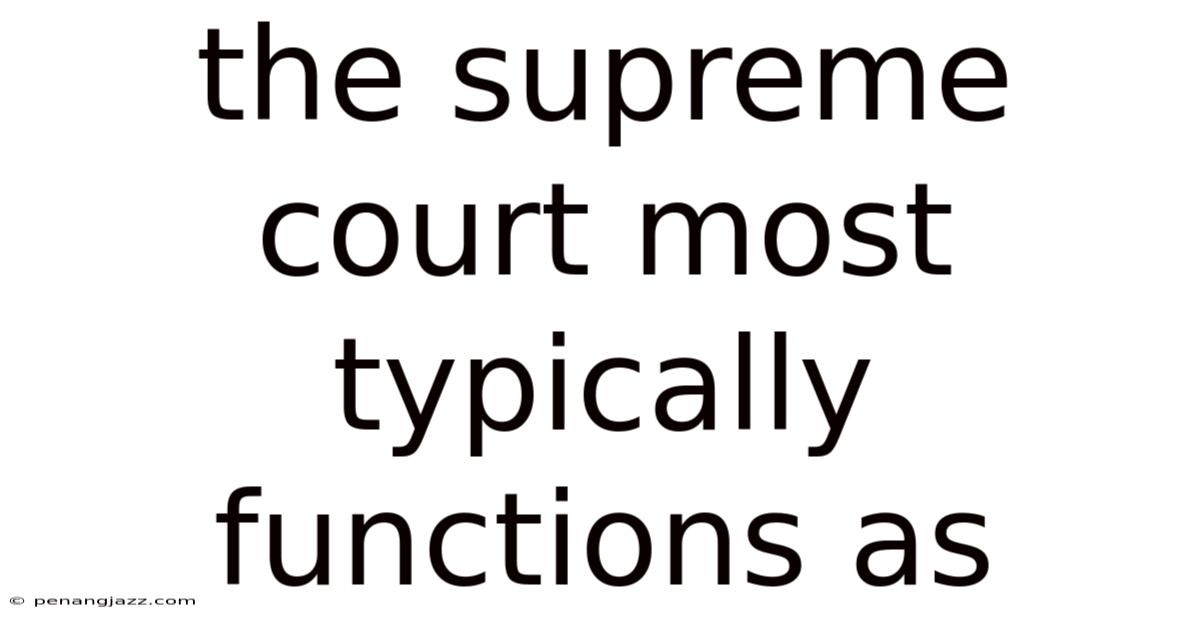 The Supreme Court Most Typically Functions As