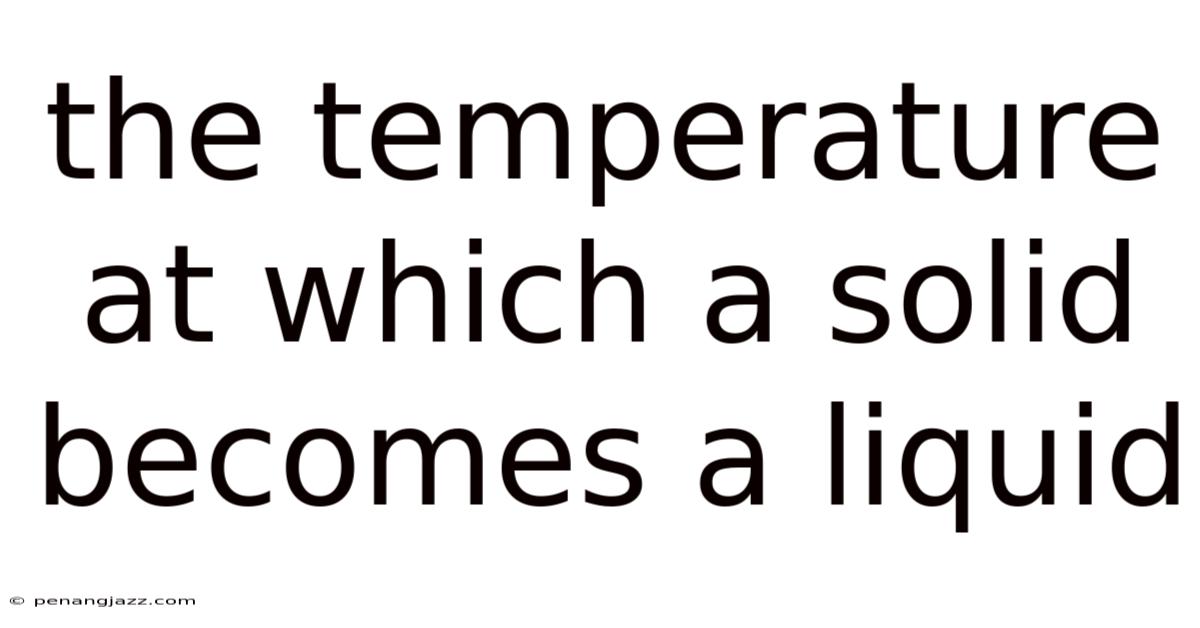 The Temperature At Which A Solid Becomes A Liquid