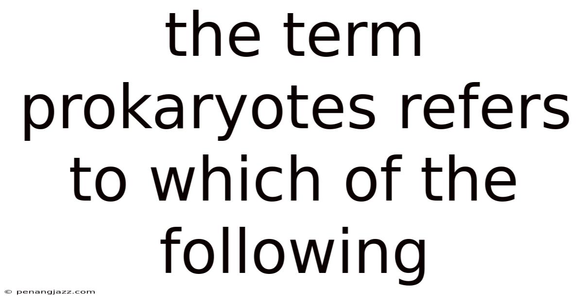 The Term Prokaryotes Refers To Which Of The Following